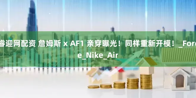 睿迎网配资 詹姆斯 x AF1 亲穿曝光！同样重新开模！_Force_Nike_Air